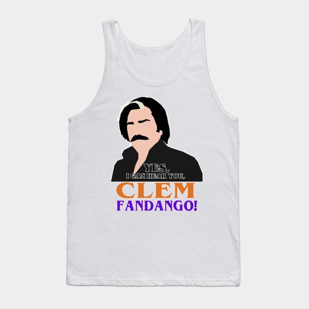 Yes, I can hear you, Clem Fandango! Tank Top by HeardUWereDead